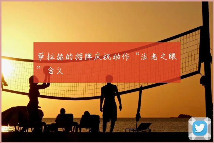 萨拉赫的招牌庆祝动作“法老之眼”含义