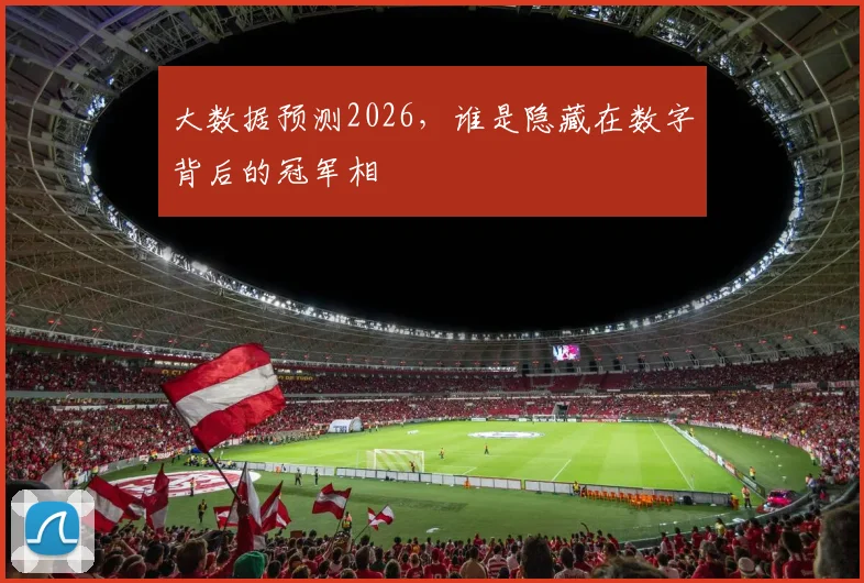 大数据预测2026，谁是隐藏在数字背后的冠军相