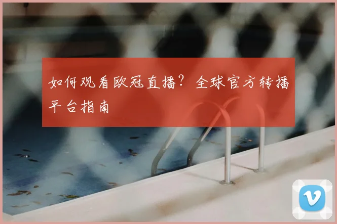如何观看欧冠直播?全球官方转播平台指南
